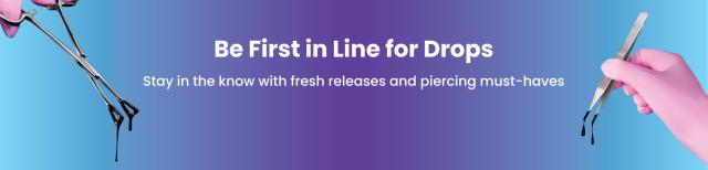 Be First in line for drops. Stay in the know with fresh releases and piercing must-haves.